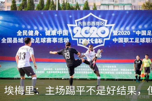 埃梅里：主场踢平不是好结果，但我们在很多方面都有所进步